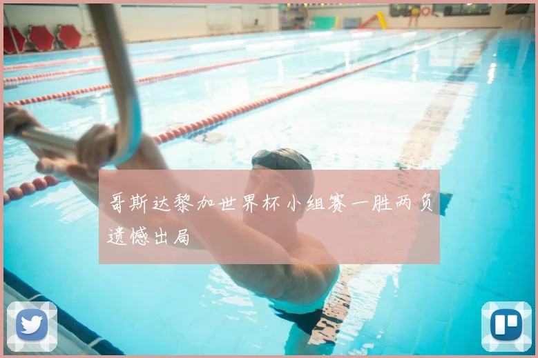哥斯达黎加世界杯小组赛一胜两负遗憾出局