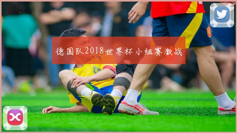 德国队2018世界杯小组赛激战
