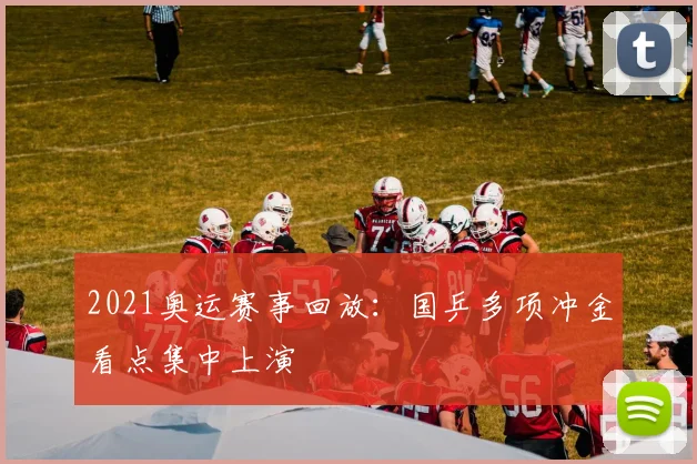 2021奥运赛事回放:国乒多项冲金看点集中上演