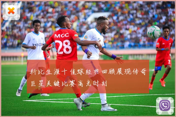 科比生涯十佳球经典回顾展现传奇巨星关键比赛高光时刻