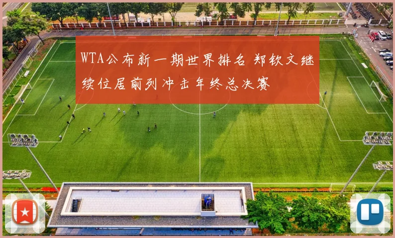 WTA公布新一期世界排名 郑钦文继续位居前列冲击年终总决赛