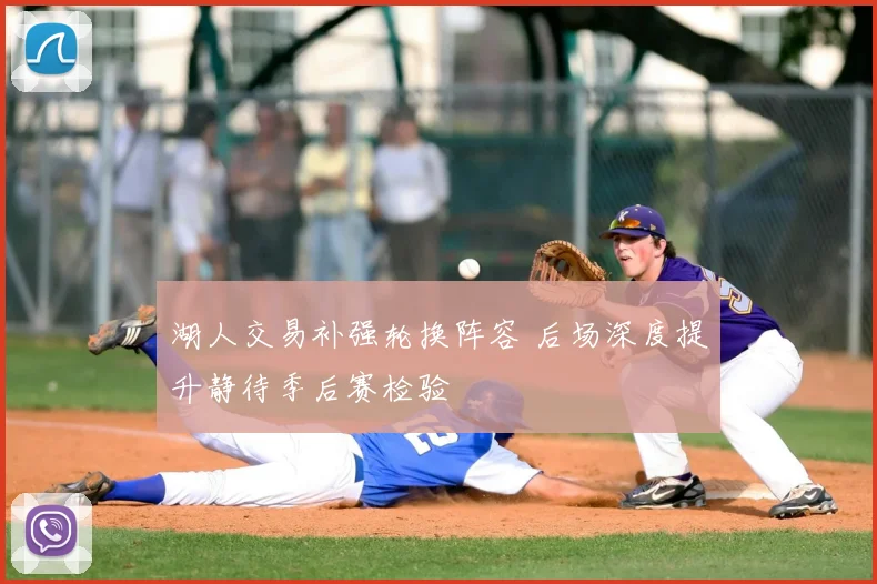 湖人交易补强轮换阵容 后场深度提升静待季后赛检验