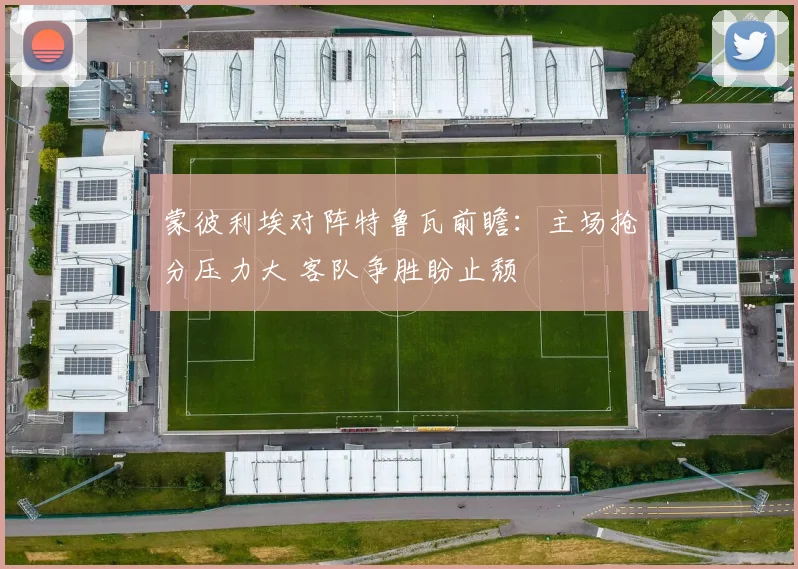 蒙彼利埃对阵特鲁瓦前瞻：主场抢分压力大 客队争胜盼止颓