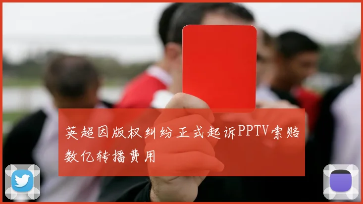 英超因版权纠纷正式起诉PPTV索赔数亿转播费用