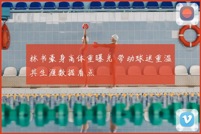 林书豪身高体重曝光 带动球迷重温其生涯数据看点