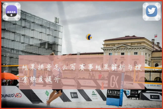 结果拼音怎么写 赛事结果解析与搜索热度提升