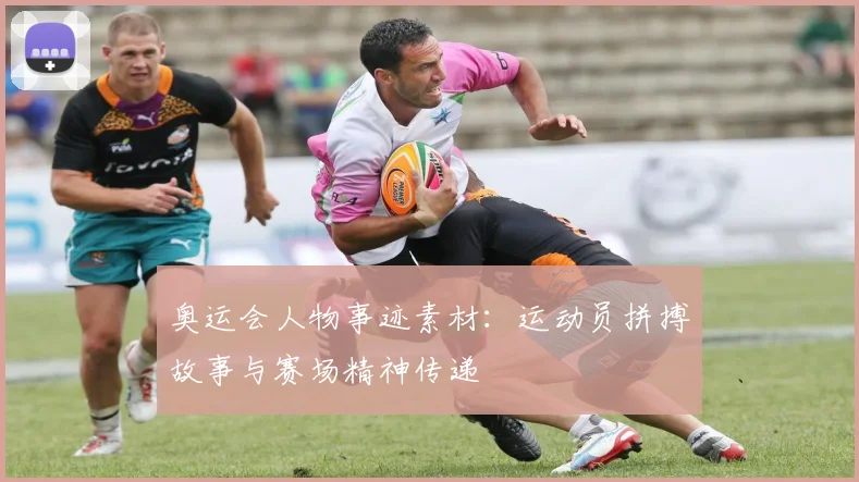 奥运会人物事迹素材：运动员拼搏故事与赛场精神传递
