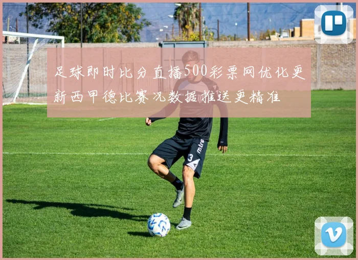 足球即时比分直播500彩票网优化更新西甲德比赛况数据推送更精准